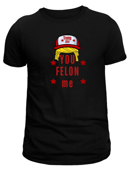 you felon me t-shirt